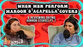 When Men Perform Maroon 5 Acapella Covers & Reviewing Y'all's Dating Horror Stories pt. 1