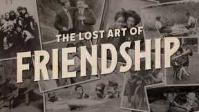 The Lost Art Of Friendship