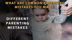 Common Parenting Mistakes | What are common parenting mistakes you made?