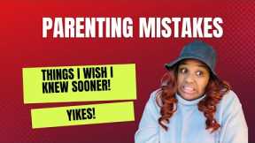 Parenting Mistakes and Things I Wish I Knew Sooner!