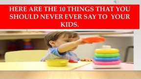 DON'T SAY THESE THINGS TO YOUR CHILD