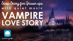 Bedtime Stories | 🧛👩‍💼 Vampire Love Story | Romance Sleep Story for Grown Ups | Quiet Music