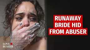 RUNAWAY BRIDE HID FROM ABUSER | @LoveBuster_
