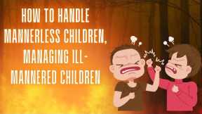 How to handle manner less children, Managing Ill-Mannered Children #parenting @parentinghub786
