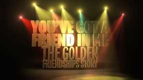 You've Got A Friend In Me - The Golden Friendships Story
