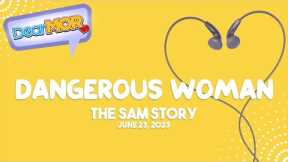 Dear MOR: Dangerous Woman The Sam Story 06-23-23