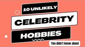 The 10 Most Unlikely Celebrity Hobbies: Part 1