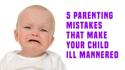 5 Parenting Mistakes That Make Your Child Ill Mannered