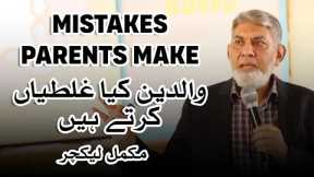 Mistakes parents make: Complete lecture on Parenting: | Prof Dr Javed Iqbal | | Urdu |
