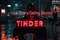 14 TRUE Scary Dating Tinder Stories