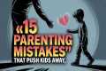 15 subtle parenting mistakes that