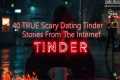 40 TRUE Scary Dating Tinder Stories