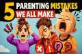 5 Parenting Mistakes We All Make
