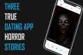 3 True Dating Apps Horror Stories