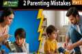 Stop these 2 parenting mistakes |