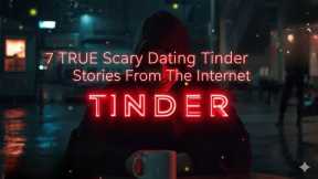 7 TRUE Scary Dating Tinder Stories From The Internet | NO ADS | VOL. 43