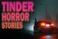 4 Terrifying Tinder Dating App Stories